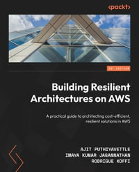 Building Resilient Architectures on AWS : A practical guide to architecting cost-efficient, resilient solutions in AWS - Ajit Puthiyavettle