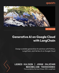 Generative AI on Google Cloud with LangChain : Design scalable generative AI solutions with Python, LangChain, and Vertex AI on Google Cloud - Leonid Kuligin