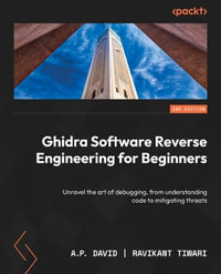 Ghidra Software Reverse-Engineering for Beginners - Second Edition : Master the art of debugging, from understanding code to mitigating threats - David Ãlvarez PÃ©rez