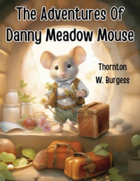 The Adventures Of Danny Meadow Mouse - Thornton W Burgess