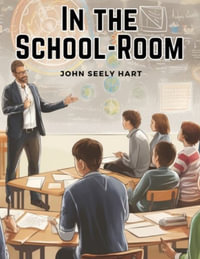 In the School-Room : Chapters in the Philosophy of Education - John Seely Hart