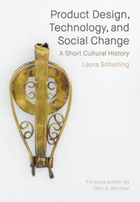 Product Design, Technology, and Social Change : A Short Cultural History - Laura Scherling