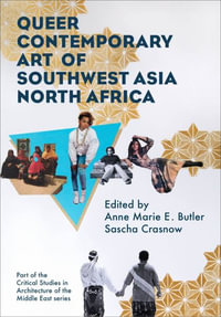 Queer Contemporary Art of Southwest Asia North Africa : Critical Studies in Architecture of the Middle East - Anne Marie Butler