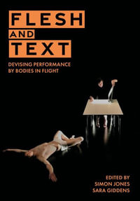 Flesh and Text : Devising Performance by Bodies in Flight - Simon Jones