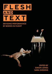 Flesh and Text : Devising Performance by Bodies in Flight - Simon Jones