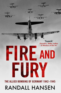 Fire and Fury : The Allied Bombing of Germany 1942-1945 - Randall Hansen