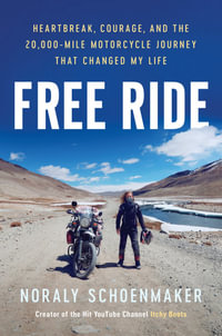 Free Ride : Heartbreak, Courage, and the 20,000-Mile Motorcycle Journey that Changed My Life - Noraly Schoenmaker