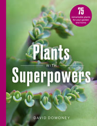 Plants with Superpowers : 75 Remarkable Plants for your Garden and Home - David Domoney