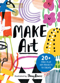 Make Art : 20 + Free-play Art Projects to Create - Susie Hodge