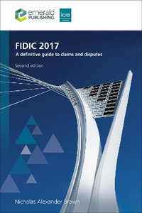 FIDIC 2017 : A definitive guide to claims and disputes - Nicholas Alexander Brown