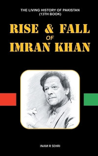 RISE & FALL OF IMRAN KHAN : THE LIVING HISTORY OF PAKISTAN (13th Book) - Inam R Sehri