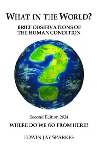 What in the World? : Brief Observations of the Human Condition - Edwin Jay Sparkes