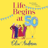 Life Begins at 50! : A BRAND NEW laugh-out-loud story of fun and friendship from TOP TEN BESTSELLER Celia Anderson for summer 2024 - Celia Anderson
