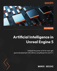 Artificial Intelligence in Unreal Engine 5 : Unleash the power of AI for next-gen game development with UE5 by using Blueprints and C++ - Marco Secchi