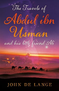 The Travels of Abdul ibn Usman : And his little friend Ali - John de Lange