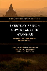 Everyday Prison Governance in Myanmar : Understanding Imprisonment Beyond the West - Andrew M.  Jefferson