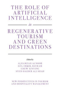 The Role of Artificial Intelligence in Regenerative Tourism and Green Destinations : New Perspectives in Tourism and Hospitality Management - Alhamzah Alnoor