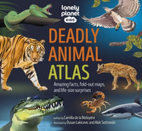 Lonely Planet Kids Deadly Animal Atlas : Lonely Planet Kids - Lonely Planet Kids