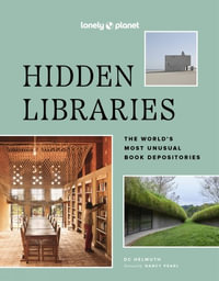 Lonely Planet Hidden Libraries : The World's Most Unusual Book Depositories - Lonely Planet