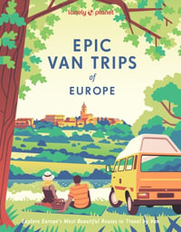 Lonely Planet Epic Van Trips of Europe : Explore Europe's Most Beautiful Routes to Travel by Campervan - Lonely Planet