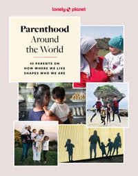 Lonely Planet Parenthood Around the World : 40 Interviews on How Place Shapes How We Parent - Lonely Planet