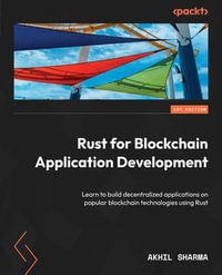 Rust for Blockchain Application Development : Learn to build decentralized applications on popular blockchain technologies using Rust - Akhil Sharma