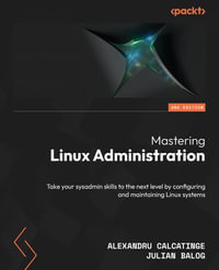 Mastering Linux Administration - Second Edition : Take your sysadmin skills to the next level by configuring and maintaining Linux systems - Alexandru Calcatinge