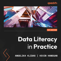 Data Literacy in Practice : A complete guide to data literacy and making smarter decisions with data through intelligent actions - Angelika Klidas