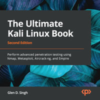 The Ultimate Kali Linux Book : Perform advanced penetration testing using Nmap, Metasploit, Aircrack-ng, and Empire - Alex Freeman