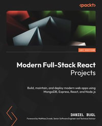 Modern Full-Stack React Projects : Build, maintain, and deploy modern web apps using MongoDB, Express, React, and Node.js - Daniel Bugl