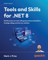 Tools and Skills for .NET 8 : Get the career you want with good practices and patterns to design, debug, and test your solutions? - Mark J. Price