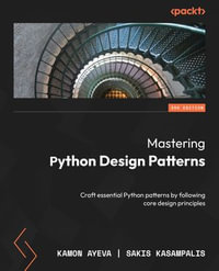 Mastering Python Design Patterns : Craft essential Python patterns by following core design principles - Kamon Ayeva