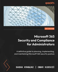 Microsoft 365 Security and Compliance for Administrators : A definitive guide to planning, implementing, and maintaining Microsoft 365 security posture - Sasha Kranjac