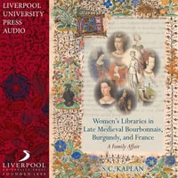 Women's Libraries in Late Medieval Bourbonnais, Burgundy, and France : A Family Affair - S. C. Kaplan