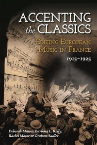 Accenting the Classics : Editing European Music in France, 1915-1925 - Barbara L. Kelly