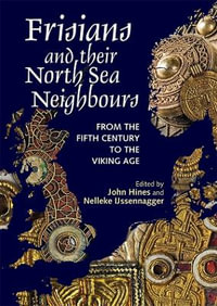 Frisians and their North Sea Neighbours : From the Fifth Century to the Viking Age - John Hines