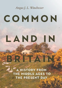 Common Land in Britain : A History from the Middle Ages to the Present Day - Angus J L Winchester