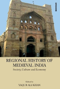 Regional History of Medieval India : Society, Culture and Economy - Yaqub Ali-Khan