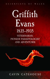 Griffith Evans 1835-1935 : Veterinarian, Pioneer Parasitologist and Adventurer - Gavin Gatehouse