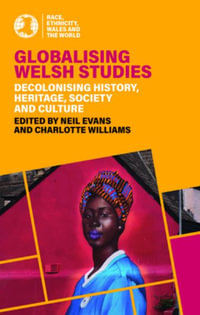 Globalising Welsh Studies : Race, Ethnicity, Wales and the World - Neil Evans