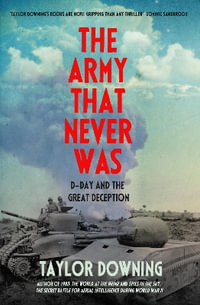 Army That Never Was : D-Day and the Great Deception - TAYLOR DOWNING