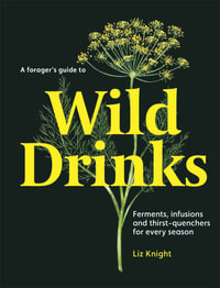 A Forager's Guide to Wild Drinks : Ferments, infusions and thirst-quenchers for every season - Liz Knight