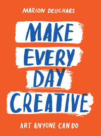 Make Every Day Creative : Art anyone can do - Marion Deuchars