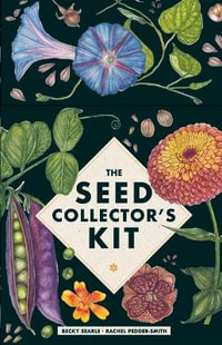 The Seed Collector's Kit : Plant Your Garden from Seed With 50 Informative Cards, Five Collection Envelopes, and a Practical Handbook - Becky Searle