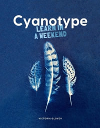 Cyanotype : Learn in a Weekend - Victoria Glover