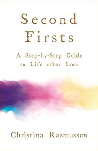 Second Firsts : A Step-by-Step Guide to Life After Loss - Christina Rasmussen