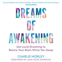 Dreams of Awakening (Revised Edition) : Use Lucid Dreaming to Rewire Your Brain While You Sleep - Charlie Morley