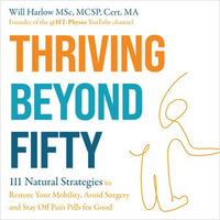 Thriving Beyond Fifty (Expanded Edition) : 111 Natural Strategies to Restore Your Mobility, Avoid Surgery and Stay Off Pain Pills for Good