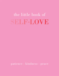 The Little Book of Self-Love : Patience. Kindness. Peace. - Joanna Gray