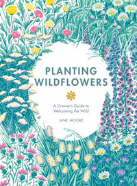 Planting Wildflowers : A Grower's Guide - Jane Moore